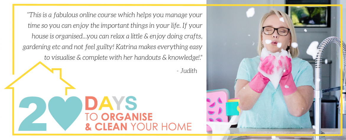 The strategies that I will share with you in 20 Days to Organise and Clean your Home program are time-tested, kid-approved and life-adaptable. Regardless of whether you have babies or toddlers, teens or tweens, pets or plants to take care of, these tips and techniques will work because they're based on a solid foundation that arms you with the clarity, control and commitment you need so you can have a clean home... just the way you want it.